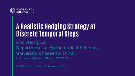 A Realistic Hedging Strategy at Discrete Temporal Steps Choi-Hong Lai Department of Mathematical Sciences University of Greenwich, UK (Joint work with André Ribeiro, STRIKE ER)