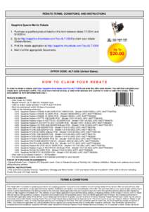 REBATE TERMS, CONDITIONS, AND INSTRUCTIONS  Sapphire Specia Mail-in Rebate 1. Purchase a qualified product listed on this form between dates[removed]and[removed]Go to http://sapphire.4myrebate.com/?oc=ALT-5558 to 