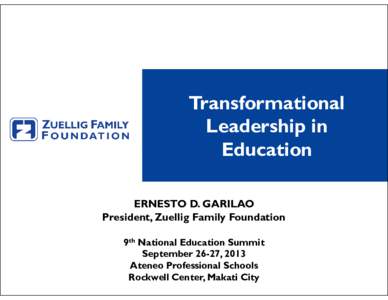 Transformational Leadership in Education ERNESTO D. GARILAO President, Zuellig Family Foundation 9th National Education Summit