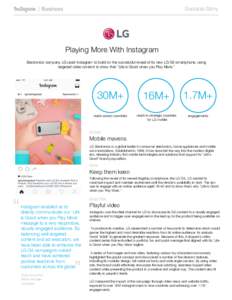 Success Story  Playing More With Instagram Electronics company LG used Instagram to build on the successful reveal of its new LG G5 smartphone, using targeted video content to show that “Life is Good when you Play More