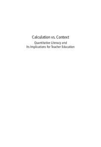 Calculation vs. Context Quantitative Literacy and Its Implications for Teacher Education The opinions expressed in this volume are those of the authors and do not represent positions or policies of the National Science 