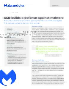 C A S E S T U DY  SCB builds a defense against malware Architecture firm takes preventive approach to malware with Malwarebytes Anti-Malware and gains dramatic time savings Business profile