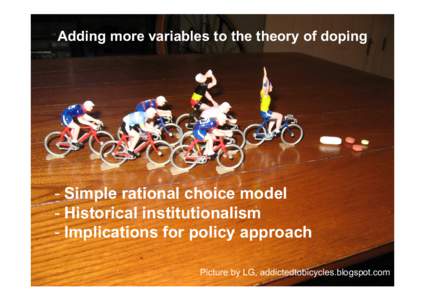 Adding more variables to the theory of doping  - Simple rational choice model - Historical institutionalism - Implications for policy approach Picture by LG, addictedtobicycles.blogspot.com