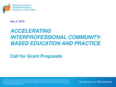 May 2, 2016  ACCELERATING INTERPROFESSIONAL COMMUNITYBASED EDUCATION AND PRACTICE Call for Grant Proposals