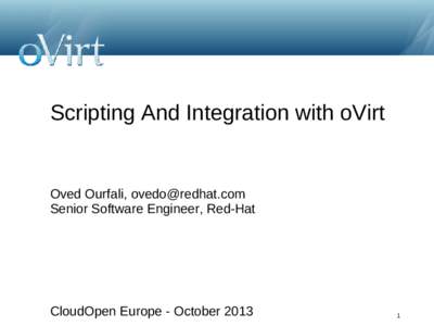 Scripting And Integration with oVirt  Oved Ourfali, [removed] Senior Software Engineer, Red-Hat  CloudOpen Europe - October 2013