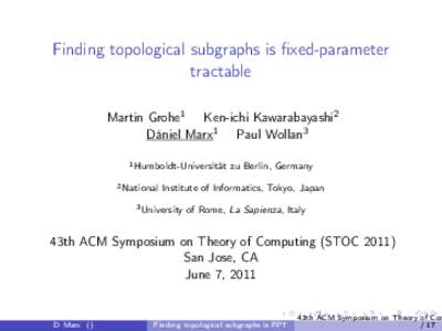 Finding topological subgraphs is fixed-parameter tractable Martin Grohe1 Ken-ichi Kawarabayashi2 Dániel Marx1 Paul Wollan3 1 Humboldt-Universität 2 National