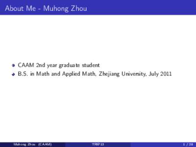 About Me - Muhong Zhou  CAAM 2nd year graduate student B.S. in Math and Applied Math, Zhejiang University, JulyMuhong Zhou (CAAM)