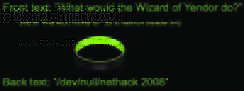 Front text: “What would the Wizard of Yendor do?” (may be “What would Rodney do?” due to maximum character limit) Back text: “/dev/null/nethack 2008”  