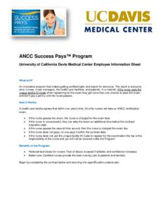 ANCC Success Pays™ Program University of California Davis Medical Center Employee Information Sheet What Is It? An innovative program that makes getting certified safer and easier for everyone. The result is everyone w