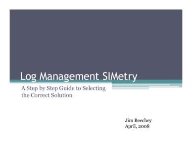 Log Management SIMetry A Step by Step Guide to Selecting the Correct Solution Jim Beechey April, 2008