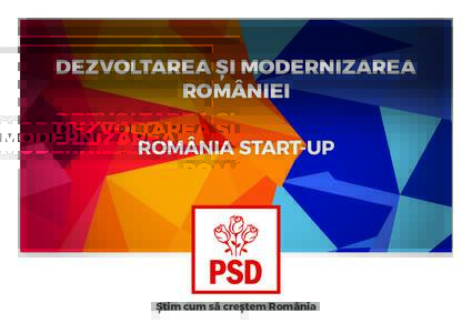 DEZVOLTAREA ȘI MODERNIZAREA ROMÂNIEI ROMÂNIA START-UP Știm cum să creștem România