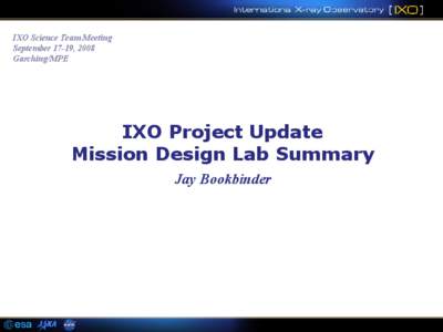 IXO Science Team Meeting September 17-19, 2008 Garching/MPE IXO Project Update Mission Design Lab Summary