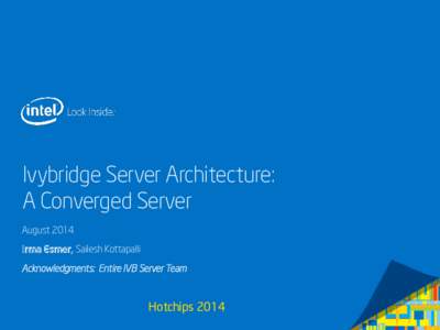 Ivybridge Server Architecture: A Converged Server August 2014 Irma Esmer, Sailesh Kottapalli Acknowledgments: Entire IVB Server Team