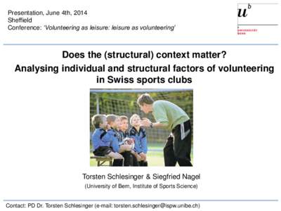Presentation, June 4th, 2014 Sheffield Conference: ‘Volunteering as leisure: leisure as volunteering’ Does the (structural) context matter? Analysing individual and structural factors of volunteering