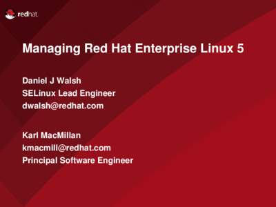 Managing Red Hat Enterprise Linux 5 Daniel J Walsh SELinux Lead Engineer  Karl MacMillan 