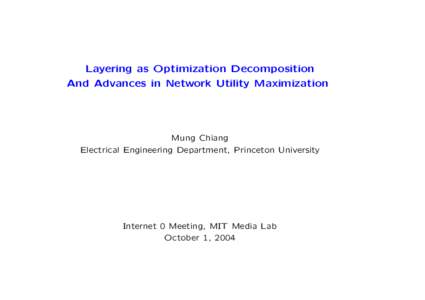 Layering as Optimization Decomposition And Advances in Network Utility Maximization Mung Chiang Electrical Engineering Department, Princeton University
