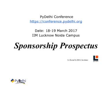 PyDelhi Conference https://conference.pydelhi.org Date: 18-19 March 2017 IIM Lucknow Noida Campus  Sponsorship Prospectus