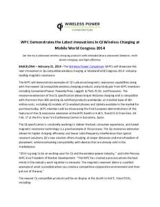 WPC Demonstrates the Latest Innovations in Qi Wireless Charging at Mobile World Congress 2014 See the most advanced wireless charging products with extended device placement freedom, multidevice charging, and high effici