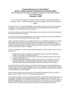 Prepared Remarks by Dr. Arden Bement Director, National Institute of Standards and Technology (NIST) NIST Building and Fire Safety Investigation of the Word Trade Center Disaster News Media Briefing December 9, 2002 This