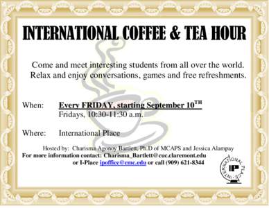 INTERNATIONAL COFFEE & TEA HOUR Come and meet interesting students from all over the world. Relax and enjoy conversations, games and free refreshments. When: