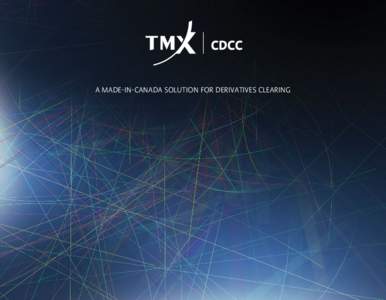 A MADE-IN-CANADA SOLUTION FOR DERIVATIVES CLEARING  Profile CANADIAN DERIVATIVES CLEARING CORPORATION