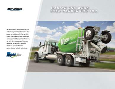MAKING CNG WORK E VEN HARDER FOR YOU. McNeilus Next Generation (NGEN) initiatives promote alternative-fuel powered solutions for heavy-duty