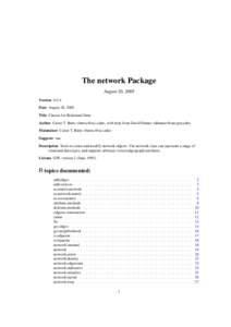 The network Package August 20, 2005 Version 0.5-4 Date August 18, 2005 Title Classes for Relational Data Author Carter T. Butts <buttsc@uci.edu>, with help from David Hunter <dhunter@stat.psu.edu>