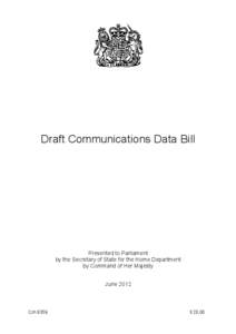 Draft Communications Data Bill  Presented to Parliament by the Secretary of State for the Home Department by Command of Her Majesty June 2012
