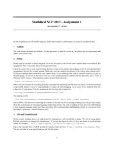 Statistical NLP[removed]Assignment 1 due September 17 - at 5pm In this assignment you will build a language model and evaluate its performance on a speech recognition task.  1