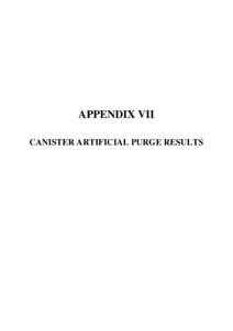 APPENDIX VII CANISTER ARTIFICIAL PURGE RESULTS Artificial Canister Purging Procedure The old and new canisters were artificially purged to try to bring them to an equivalent starting point. The old canister was purged p