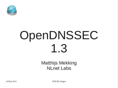 OpenDNSSEC 1.3 Matthijs Mekking NLnet Labs 26 Mar 2011