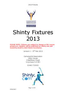 2013 Fixtures  Shinty Fixtures 2013 PLEASE NOTE: Fixtures are subject to change as the season progresses. Updates will be published on shinty.com and