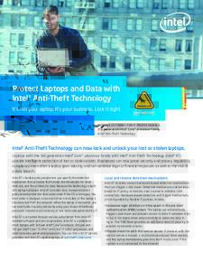 Protect Laptops and Data with Intel® Anti-Theft Technology It’s not your laptop. It’s your business. Lock it tight. Technology Brief for IT Professionals 3rd generation Intel® Core™ processor family Intel® Anti-