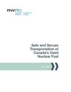 Safe and Secure Transportation of Canada’s Used Nuclear Fuel FALL 2012