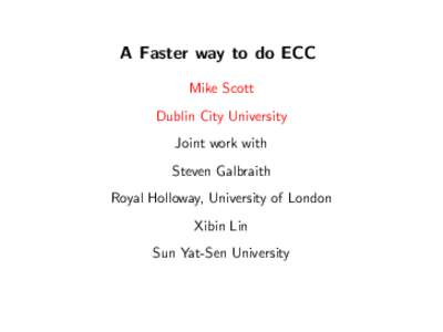 A Faster way to do ECC Mike Scott Dublin City University Joint work with Steven Galbraith Royal Holloway, University of London