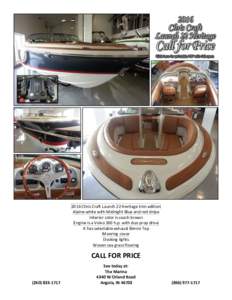 2016 Chris Craft Launch 22 Heritage trim edition Alpine white with Midnight Blue and red stripe Interior color is coach brown Engine is a Volvo 300 h.p. with duo prop drive It has selectable exhaust Bimini Top Mooring co
