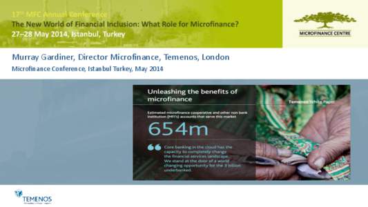 Cloud Based Payments in Microfinance Murray Gardiner, Director Microfinance, Temenos, London Microfinance Conference, Istanbul Turkey, May 2014 Temenos leading global core banking provider