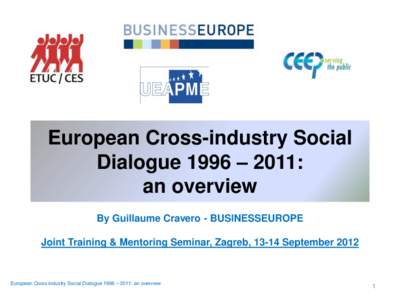 European Cross-industry Social Dialogue 1996 – 2011: an overview By Guillaume Cravero - BUSINESSEUROPE Joint Training & Mentoring Seminar, Zagreb, 13-14 September 2012