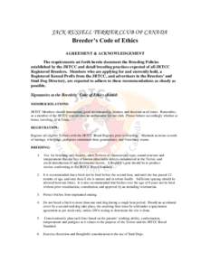 JACK RUSSELL TERRIER CLUB OF CANADA Breeder’s Code of Ethics AGREEMENT & ACKNOWLEDGEMENT The requirements set forth herein document the Breeding Policies established by the JRTCC and detail breeding practices expected 
