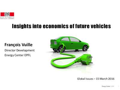 Insights into economics of future vehicles  François Vuille Director Development Energy Center EPFL