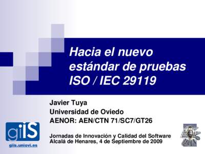 Hacia el nuevo estándar de pruebas ISO / IEC[removed]Javier Tuya Universidad de Oviedo AENOR: AEN/CTN 71/SC7/GT26