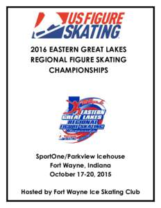 2016 EASTERN GREAT LAKES REGIONAL FIGURE SKATING CHAMPIONSHIPS SportOne/Parkview Icehouse Fort Wayne, Indiana