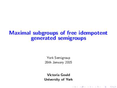 Maximal subgroups of free idempotent generated semigroups York Semigroup 28th January 2015