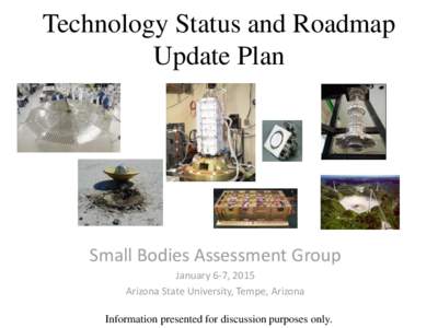 Technology Status and Roadmap Update Plan Small Bodies Assessment Group January 6-7, 2015 Arizona State University, Tempe, Arizona