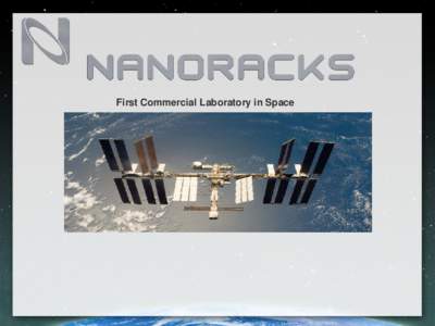 First Commercial Laboratory in Space  NanoRacks Commercial Laboratory Inside International Space Station  •