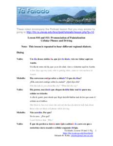 These notes accompany the Podcast lesson that you may access by going to http://tltc.la.utexas.edu/brazilpod/tafalado/lesson.php?p=10. Lesson #10 and #11: Pronunciation of Palatalization Cellular Phones and Driving Note: