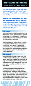METHAMPHETAMINE Lear n about it... talk about it You may have heard about the drug methamphetamine (or “meth”) on the news, TV specials or from friends and family.