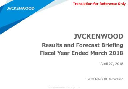 Translation for Reference Only  JVCKENWOOD Results and Forecast Briefing Fiscal Year Ended March 2018 April 27, 2018