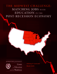 THE MIDWEST CHALLENGE: MATCHING JOBS WITH EDUCATION IN THE POST-RECESSION ECONOMY  Anthony P. Carnevale