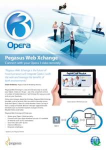 Pegasus Web Xchange Connect with your Opera 3 data remotely “Pegasus Web Xchange is the future of how businesses will integrate Opera 3 with the web and leverage the benefits of both environments.”